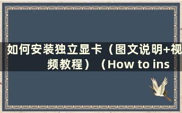 如何安装独立显卡（图文说明+视频教程）（How to install a Independent Graphics Card（图文说明+视频教程））